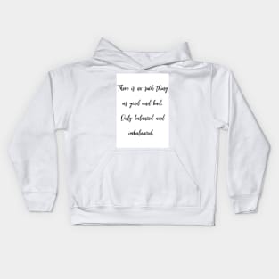 There is no such thing as good and bad. Only balanced and imbalanced. Kids Hoodie